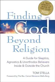 Finding God Beyond Religion: A Guide for Skeptics, Agnostics & Unorthodox Believers Inside & Outside the Church, Paperback/Tom Stella