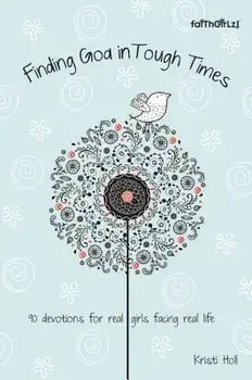 Finding God in Tough Times: 90 Devotions for Real Girls Facing Real Life, Paperback/Kristi Holl