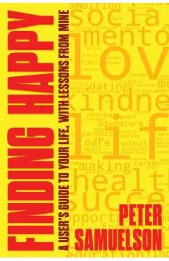 Finding Happy: A User's Guide to Your Life, with Lessons from Mine - Peter Samuelson
