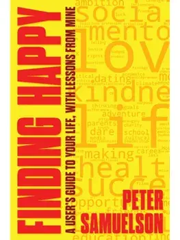 Finding Happy. A User's Guide to Your Life, with Lessons from Mine, Paperback/Peter Samuelson