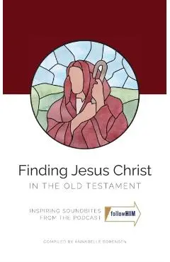 Finding Jesus Christ In the Old Testament - Annabelle Sorensen