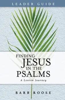 Finding Jesus in the Psalms Leader Guide: A Lenten Journey, Paperback/Barb Roose