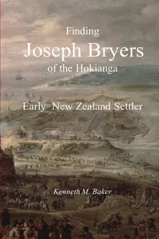 Finding Joseph Bryers of the Hokianga - Early New Zealand Settler, Paperback/Kenneth M. Baker