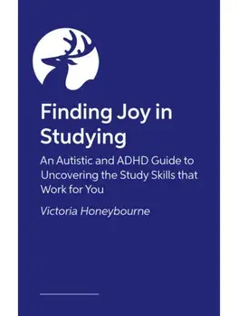 Finding Joy in Studying. An Autistic and ADHD Guide to Uncovering the Study Skills that Work for You, Paperback/Victoria Honeybourne