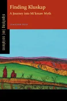 Finding Kluskap: A Journey Into Mi'kmaw Myth, Paperback/Jennifer Reid