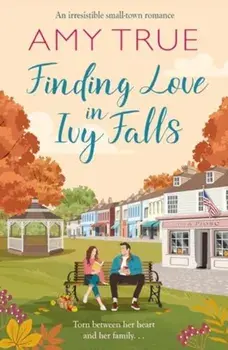 Finding Love in Ivy Falls. An irresistible small town friends-to-lovers romance, Paperback/Amy True