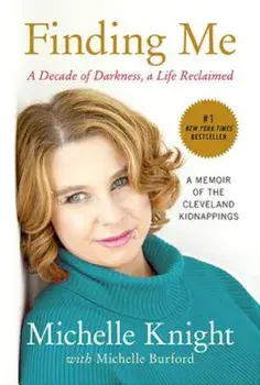 Finding Me: A Decade of Darkness, a Life Reclaimed: A Memoir of the Cleveland Kidnappings, Paperback/Michelle Knight