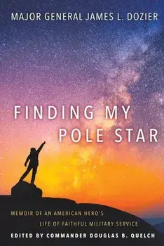 Finding My Pole Star: Memoir of an American hero's life of faithful military service and as an active business and community leader/Major General James Dozier