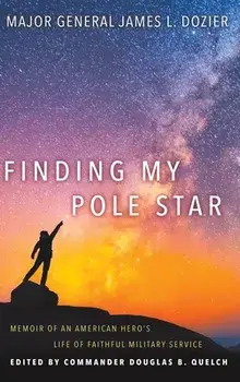 Finding My Pole Star: Memoir of an American hero's life of faithful military service and as an active business and community leader/Major General James Dozier