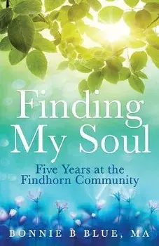 Finding My Soul: Five Years at the Findhorn Community, Paperback/Bonnie B. Blue