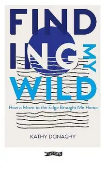 Finding My Wild. How a Move to the Edge Brought Me Home, Paperback/Kathy Donaghy