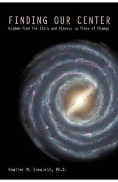 Finding Our Center: An Astrological and Cosmological View of Our Time - Heather M. Ensworth Ph. D.