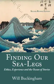 Finding Our Sea-Legs: Ethics, Experience and the Ocean of Stories, Paperback/Will Buckingham