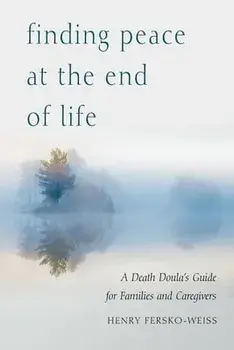Finding Peace at the End of Life: A Death Doula's Guide for Families and Caregivers, Paperback/Henry Fersko-Weiss