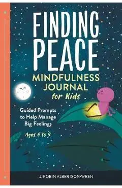 Finding Peace: Mindfulness Journal for Kids: Guided Prompts to Help Manage Big Feelings - J. Robin Albertson-wren