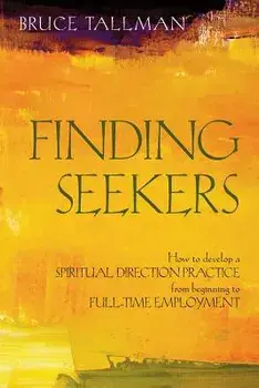 Finding Seekers: How to Develop a Spiritual Direction Practice from Beginning to Full-Time Employment, Paperback/Bruce Tallman