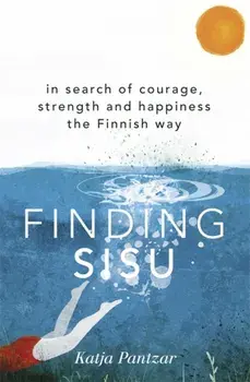 Finding Sisu. In search of courage, strength and happiness the Finnish way, Paperback/Katja Pantzar