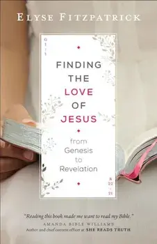 Finding the Love of Jesus from Genesis to Revelation, Paperback/Elyse Fitzpatrick