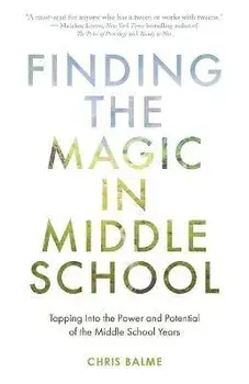Finding the Magic in Middle School: Tapping Into the Power and Potential of the Middle School Years, Paperback/Chris Balme