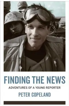 Finding the News: Adventures of a Young Reporter - Peter Copeland