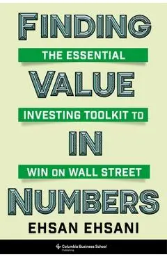 Finding Value in Numbers: The Essential Investing Toolkit to Win on Wall Street - Ehsan Ehsani