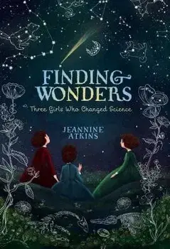 Finding Wonders: Three Girls Who Changed Science, Hardcover/Jeannine Atkins