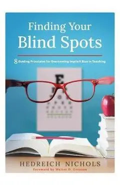Finding Your Blind Spots: Eight Guiding Principles for Overcoming Implicit Bias in Teaching - Hedreich Nichols