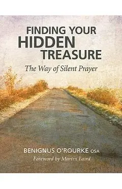 Finding Your Hidden Treasure: The Way of Silent Prayer - Benignus O'rourke