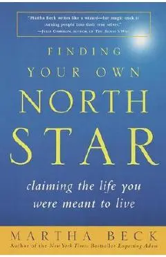 Finding Your Own North Star: Claiming the Life You Were Meant to Live - Martha Beck