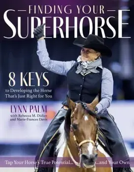 Finding Your Super Horse. 8 Keys to Developing the Horse That's Just Right for You, Paperback/Lynn Palm