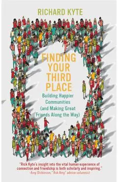Finding Your Third Place: Building Happier Communities (and Making Great Friends Along the Way) - Richard Kyte