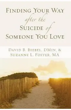 Finding Your Way After the Suicide of Someone You Love - David B. Biebel