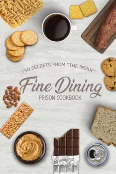 Fine Dining Prison Cookbook: 150 Secrets From "The Inside", Paperback/Freebird Publishers