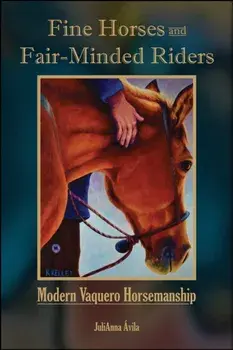 Fine Horses and Fair-Minded Riders. Modern Vaquero Horsemanship, Paperback/JuliAnna Avila