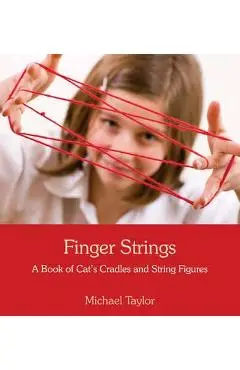 Finger Strings: A Book of Cat's Cradles and String Figures - Michael Taylor