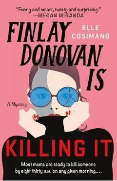 Finlay Donovan Is Killing It: A Mystery - Elle Cosimano