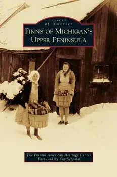 Finns of Michigan's Upper Peninsula, Hardcover/The Finnish American Heritage Center