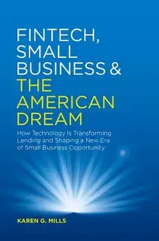 Fintech, Small Business & the American Dream: How Technology Is Transforming Lending and Shaping a New Era of Small Business Opportunity, Hardcover/Karen G. Mills