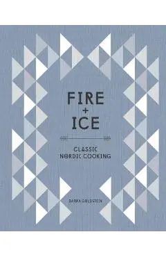 Fire and Ice: Classic Nordic Cooking [A Cookbook] - Darra Goldstein