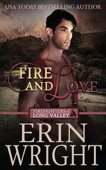 Fire and Love: A Firefighters of Long Valley Romance Novel, Paperback/Erin Wright