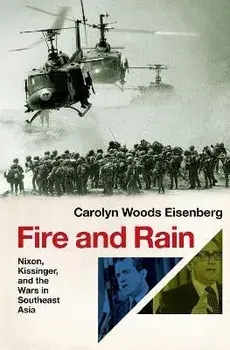 Fire and Rain: Nixon, Kissinger, and the Wars in Southeast Asia, Hardcover/Carolyn Woods Eisenberg