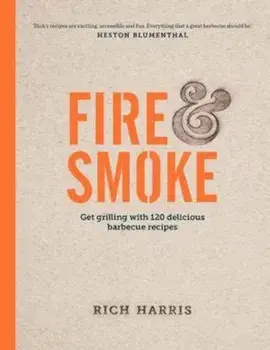 Fire and Smoke: Get Grilling with 120 Delicious Barbecue Rec, Hardcover/Rich Harris