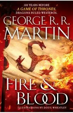 Fire & Blood: 300 Years Before a Game of Thrones (a Targaryen History) - George R. R. Martin
