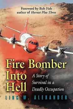 Fire Bomber Into Hell: A Story of Survival in a Deadly Occupation, Paperback/Linc W. Alexander