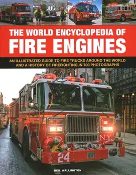 Fire Engines, The World Encyclopedia of. An illustrated guide to fire trucks around the world and a history of firefighting in 700 photographs, Hardback/Neil Wallington