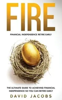 Fire: Financial Independence Retire Early: Financial Independence Retire Early: The Ultimate Guide To Achieving Financial In, Paperback/David Jacobs