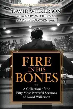 Fire in His Bones: A Collection of the Fifty Most Powerful Sermons of David Wilkerson, Paperback/David Wilkerson