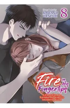 Fire in His Fingertips: A Flirty Fireman Ravishes Me with His Smoldering Gaze Vol. 8 - Kawano Tanishi