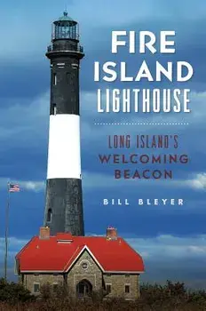 Fire Island Lighthouse: Long Island's Welcoming Beacon/Bill Bleyer