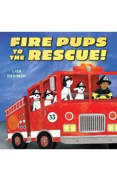 Fire Pups to the Rescue! - Lisa Desimini